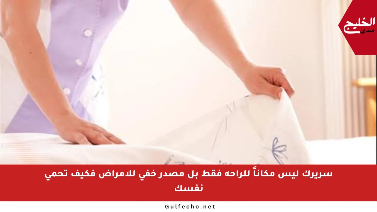 سريرك ليس مكاناً للراحة فقط بل مصدر خفي للأمراض فكيف تحمي نفسك